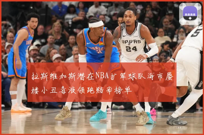 拉斯维加斯潜在NBA扩军球队海市蜃楼小丑毒液领跑赔率榜单