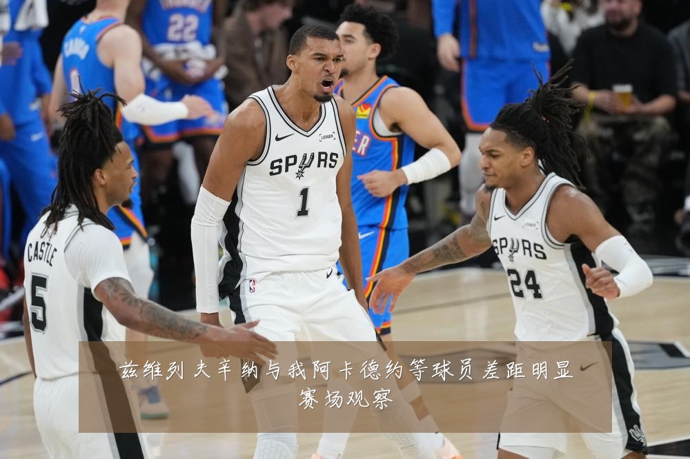 兹维列夫辛纳与我阿卡德约等球员差距明显赛场观察