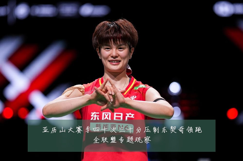亚历山大赛季四十次三十分压制东契奇领跑全联盟专题观察